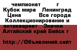 11.1) чемпионат : 1988 г - Кубок мира - Ленинград › Цена ­ 149 - Все города Коллекционирование и антиквариат » Значки   . Алтайский край,Бийск г.